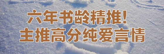六年书龄精推！主推高分纯爱言情